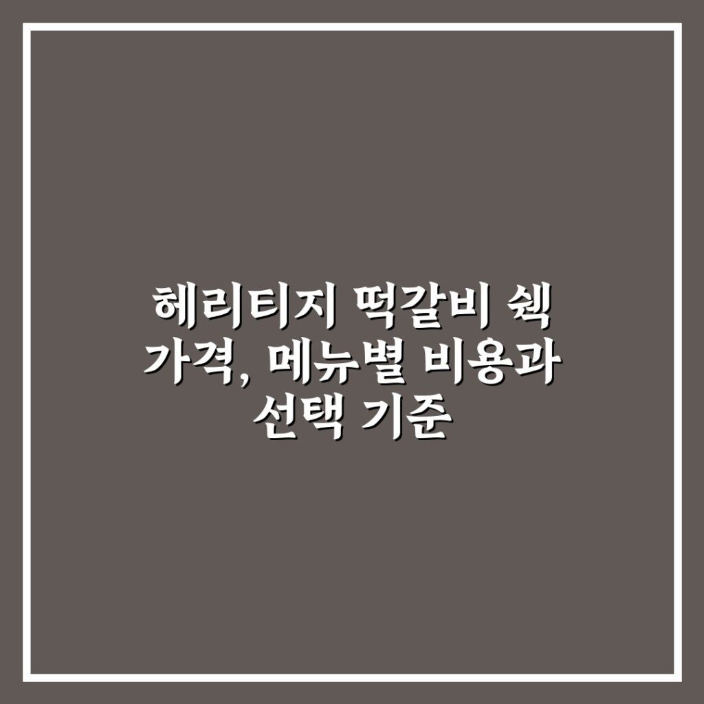 헤리티지 떡갈비 쉑 가격, 메뉴별 비용과 선택 기준